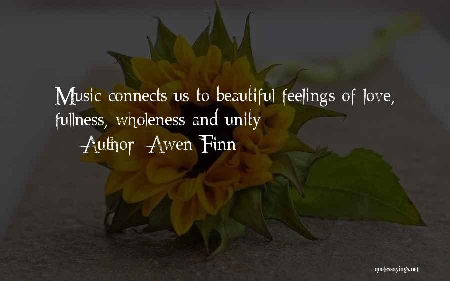 Awen Finn Quotes: Music Connects Us To Beautiful Feelings Of Love, Fullness, Wholeness And Unity