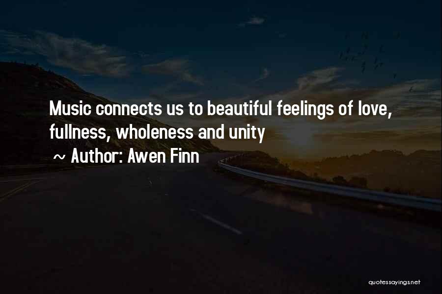 Awen Finn Quotes: Music Connects Us To Beautiful Feelings Of Love, Fullness, Wholeness And Unity