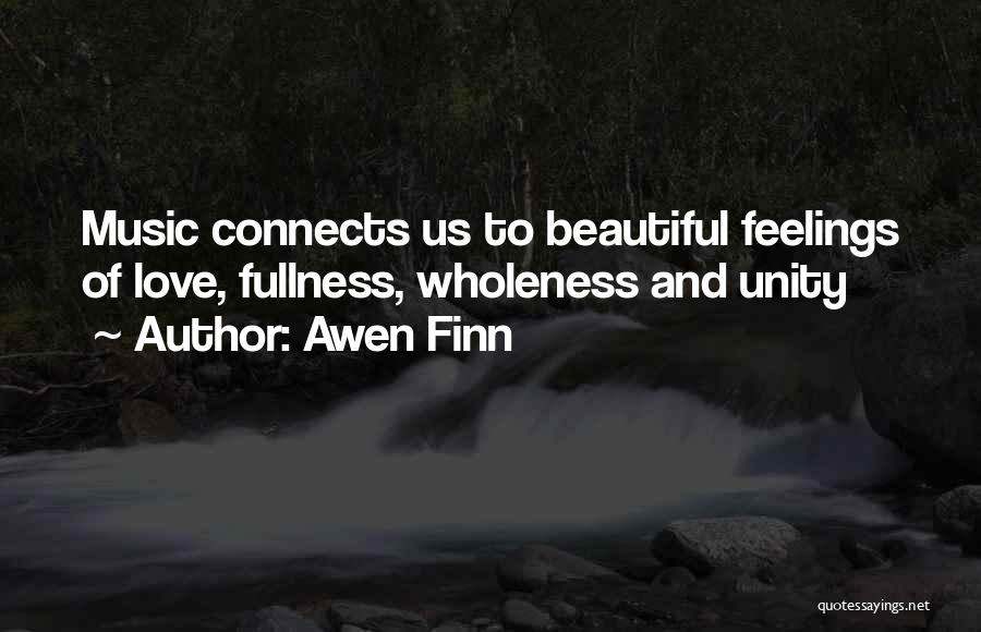 Awen Finn Quotes: Music Connects Us To Beautiful Feelings Of Love, Fullness, Wholeness And Unity