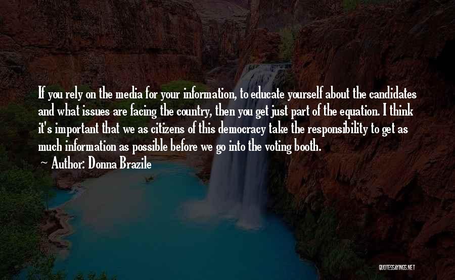 Donna Brazile Quotes: If You Rely On The Media For Your Information, To Educate Yourself About The Candidates And What Issues Are Facing