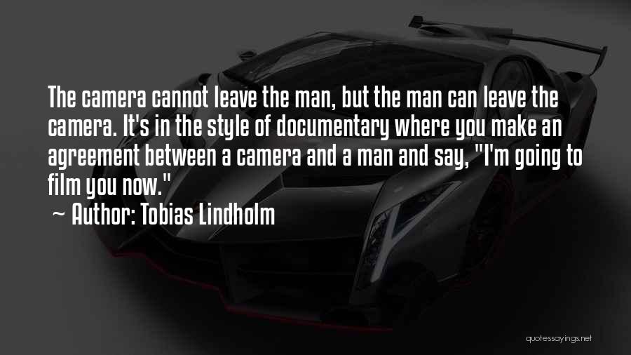 Tobias Lindholm Quotes: The Camera Cannot Leave The Man, But The Man Can Leave The Camera. It's In The Style Of Documentary Where