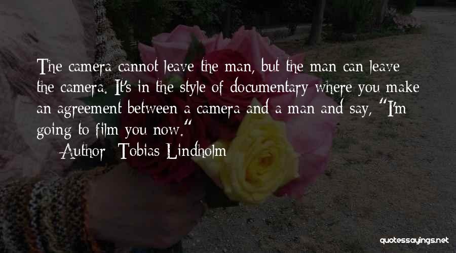 Tobias Lindholm Quotes: The Camera Cannot Leave The Man, But The Man Can Leave The Camera. It's In The Style Of Documentary Where