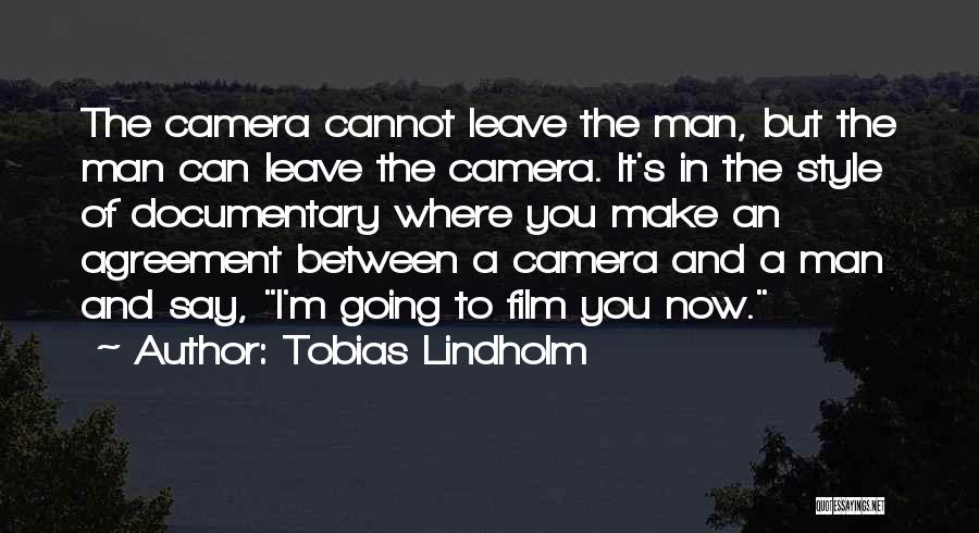 Tobias Lindholm Quotes: The Camera Cannot Leave The Man, But The Man Can Leave The Camera. It's In The Style Of Documentary Where