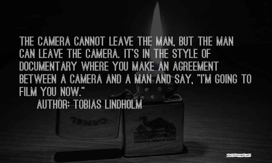 Tobias Lindholm Quotes: The Camera Cannot Leave The Man, But The Man Can Leave The Camera. It's In The Style Of Documentary Where