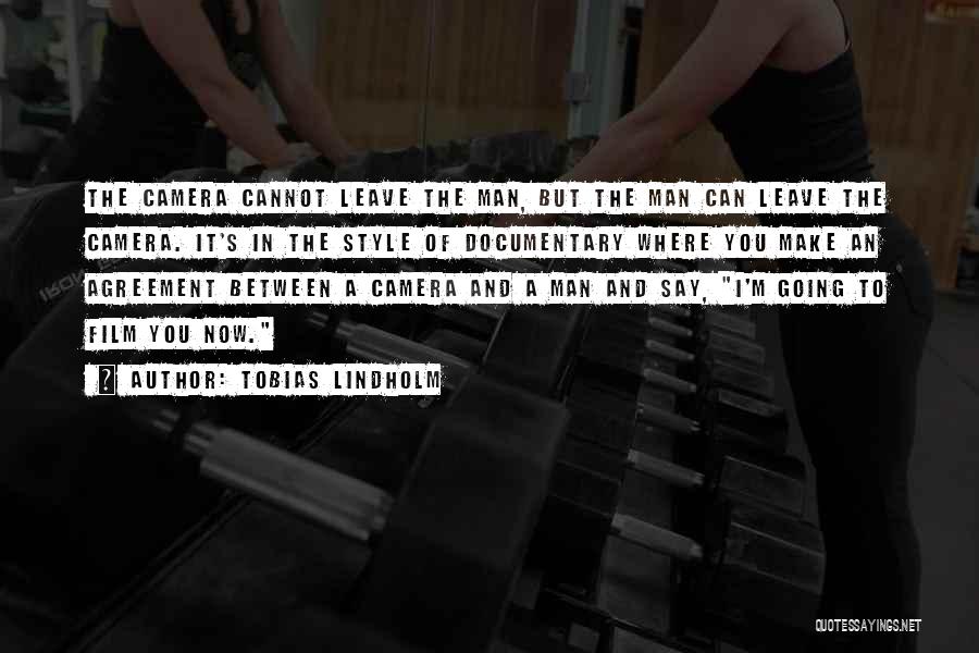 Tobias Lindholm Quotes: The Camera Cannot Leave The Man, But The Man Can Leave The Camera. It's In The Style Of Documentary Where