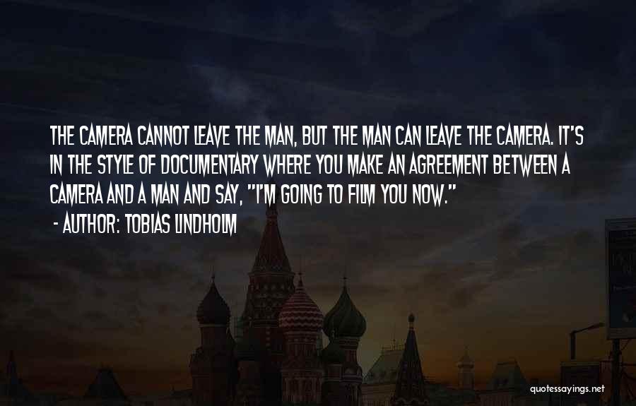 Tobias Lindholm Quotes: The Camera Cannot Leave The Man, But The Man Can Leave The Camera. It's In The Style Of Documentary Where