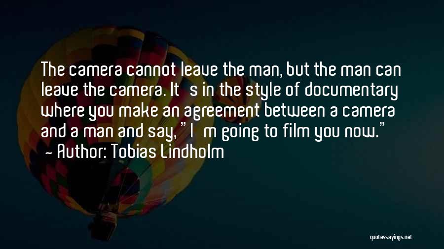 Tobias Lindholm Quotes: The Camera Cannot Leave The Man, But The Man Can Leave The Camera. It's In The Style Of Documentary Where