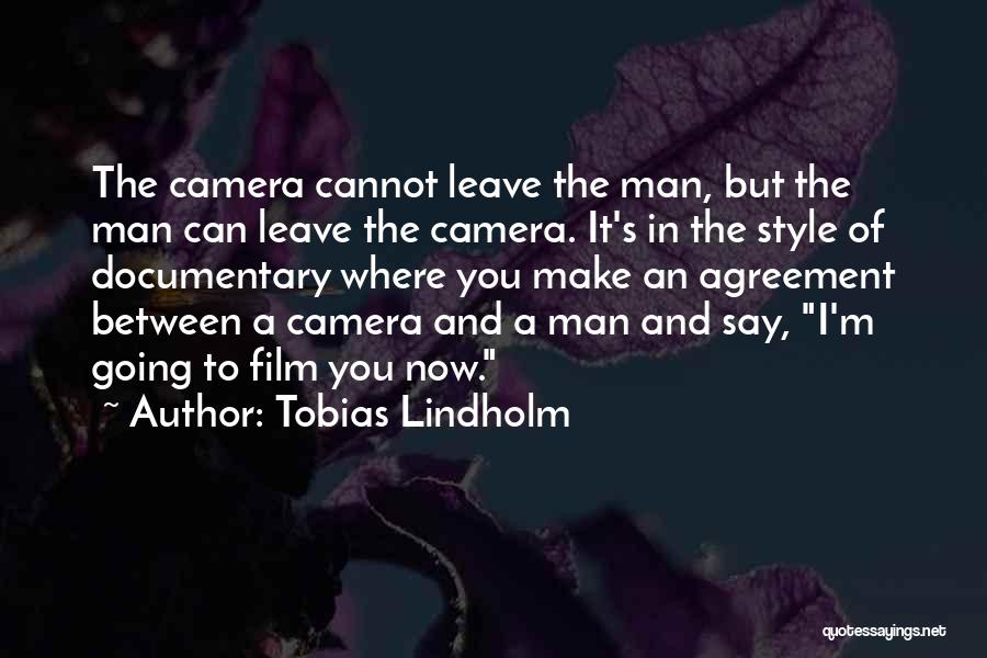 Tobias Lindholm Quotes: The Camera Cannot Leave The Man, But The Man Can Leave The Camera. It's In The Style Of Documentary Where