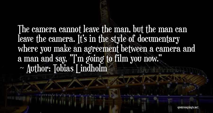 Tobias Lindholm Quotes: The Camera Cannot Leave The Man, But The Man Can Leave The Camera. It's In The Style Of Documentary Where