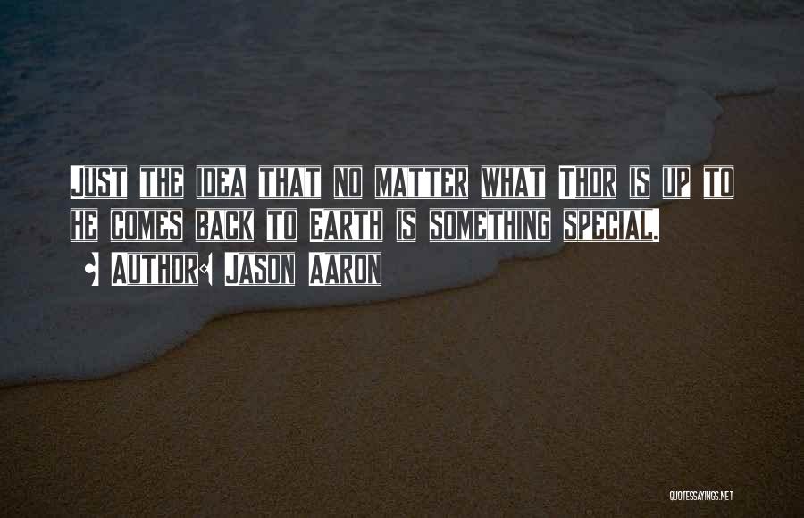 Jason Aaron Quotes: Just The Idea That No Matter What Thor Is Up To He Comes Back To Earth Is Something Special.
