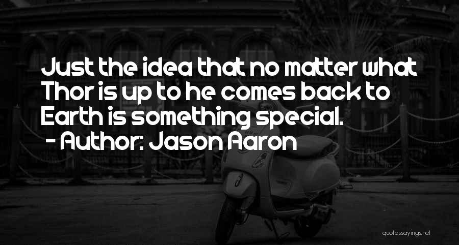 Jason Aaron Quotes: Just The Idea That No Matter What Thor Is Up To He Comes Back To Earth Is Something Special.