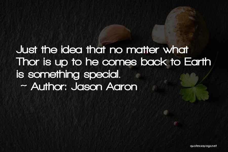 Jason Aaron Quotes: Just The Idea That No Matter What Thor Is Up To He Comes Back To Earth Is Something Special.