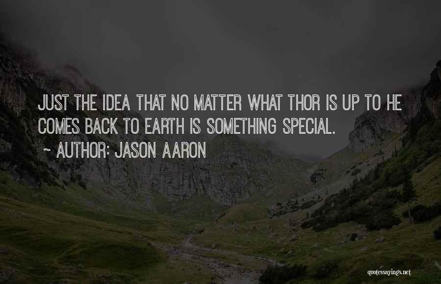 Jason Aaron Quotes: Just The Idea That No Matter What Thor Is Up To He Comes Back To Earth Is Something Special.