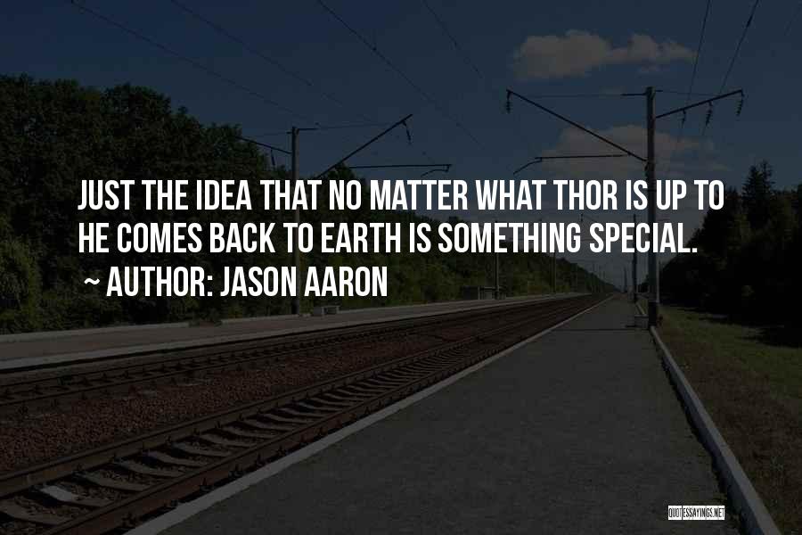 Jason Aaron Quotes: Just The Idea That No Matter What Thor Is Up To He Comes Back To Earth Is Something Special.