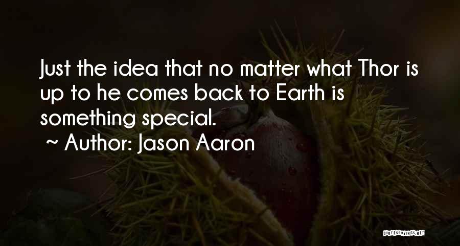 Jason Aaron Quotes: Just The Idea That No Matter What Thor Is Up To He Comes Back To Earth Is Something Special.
