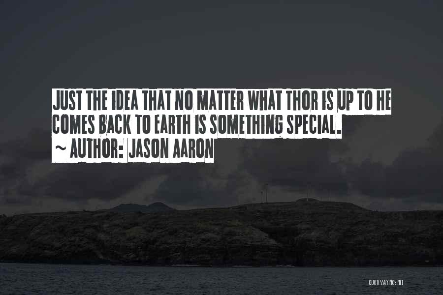 Jason Aaron Quotes: Just The Idea That No Matter What Thor Is Up To He Comes Back To Earth Is Something Special.