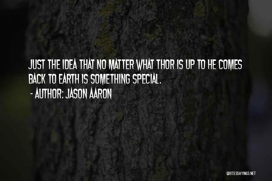 Jason Aaron Quotes: Just The Idea That No Matter What Thor Is Up To He Comes Back To Earth Is Something Special.