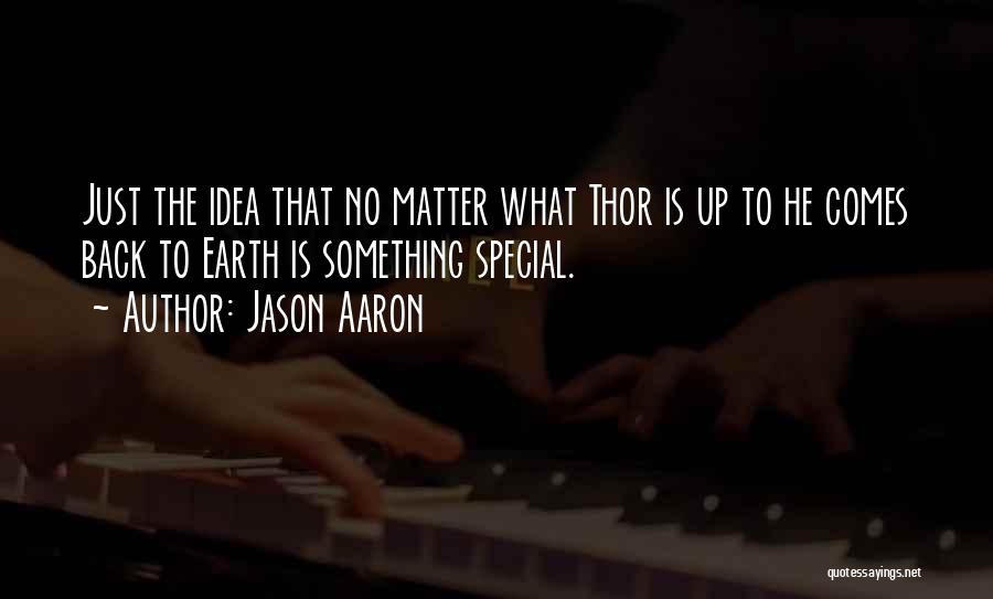 Jason Aaron Quotes: Just The Idea That No Matter What Thor Is Up To He Comes Back To Earth Is Something Special.