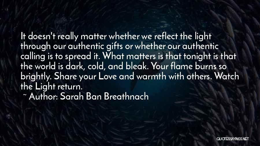 Sarah Ban Breathnach Quotes: It Doesn't Really Matter Whether We Reflect The Light Through Our Authentic Gifts Or Whether Our Authentic Calling Is To