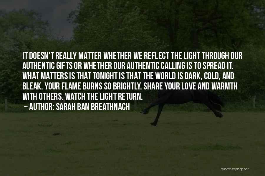 Sarah Ban Breathnach Quotes: It Doesn't Really Matter Whether We Reflect The Light Through Our Authentic Gifts Or Whether Our Authentic Calling Is To