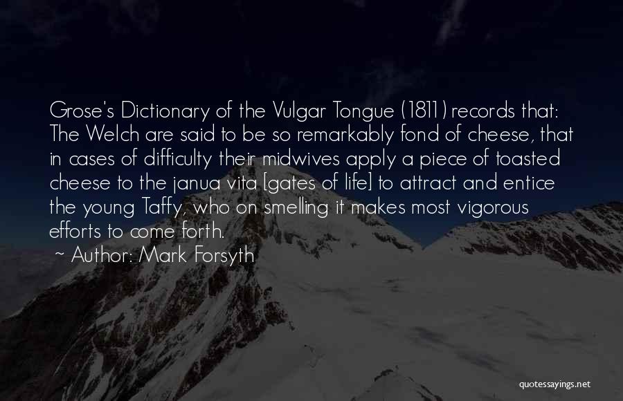 Mark Forsyth Quotes: Grose's Dictionary Of The Vulgar Tongue (1811) Records That: The Welch Are Said To Be So Remarkably Fond Of Cheese,