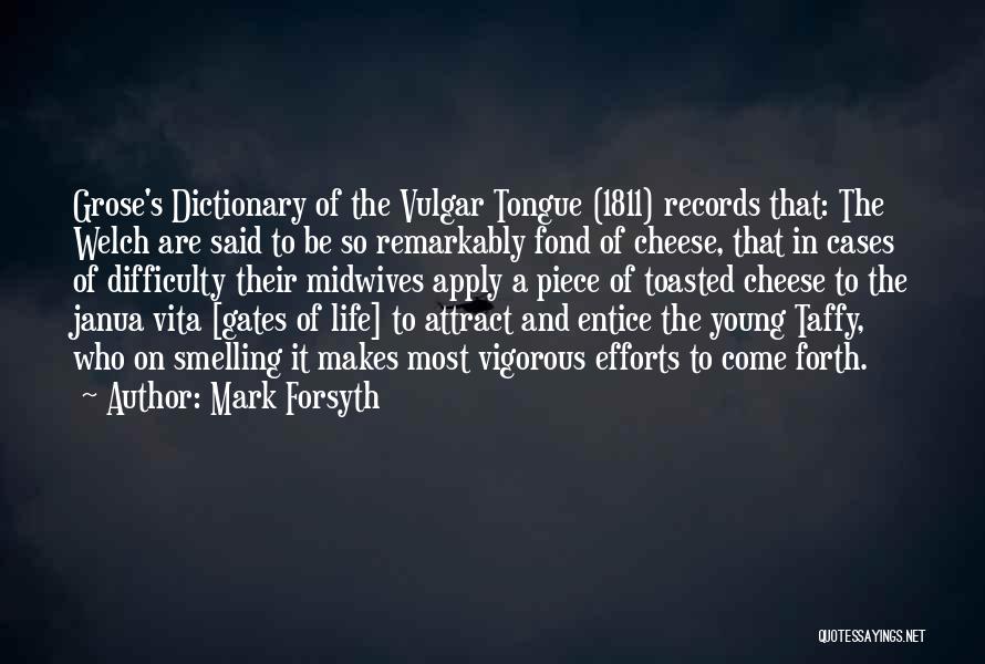 Mark Forsyth Quotes: Grose's Dictionary Of The Vulgar Tongue (1811) Records That: The Welch Are Said To Be So Remarkably Fond Of Cheese,