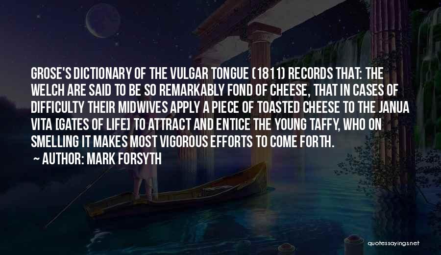 Mark Forsyth Quotes: Grose's Dictionary Of The Vulgar Tongue (1811) Records That: The Welch Are Said To Be So Remarkably Fond Of Cheese,