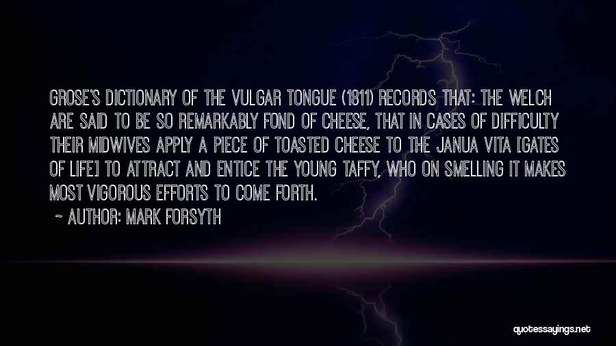 Mark Forsyth Quotes: Grose's Dictionary Of The Vulgar Tongue (1811) Records That: The Welch Are Said To Be So Remarkably Fond Of Cheese,