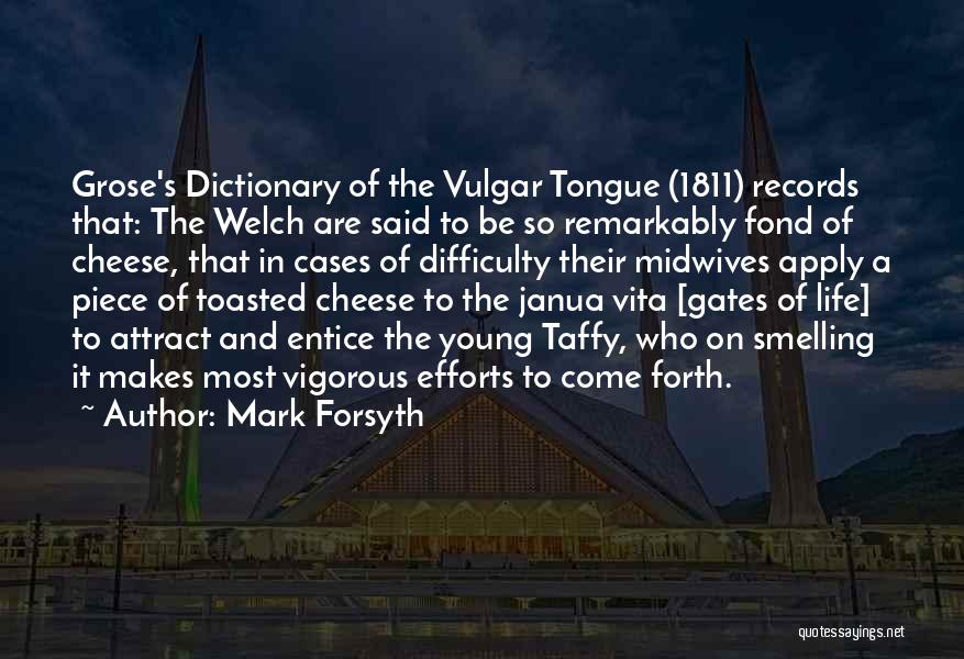 Mark Forsyth Quotes: Grose's Dictionary Of The Vulgar Tongue (1811) Records That: The Welch Are Said To Be So Remarkably Fond Of Cheese,