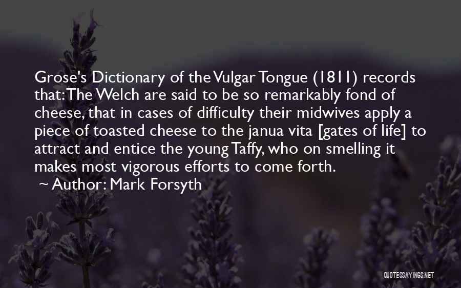 Mark Forsyth Quotes: Grose's Dictionary Of The Vulgar Tongue (1811) Records That: The Welch Are Said To Be So Remarkably Fond Of Cheese,