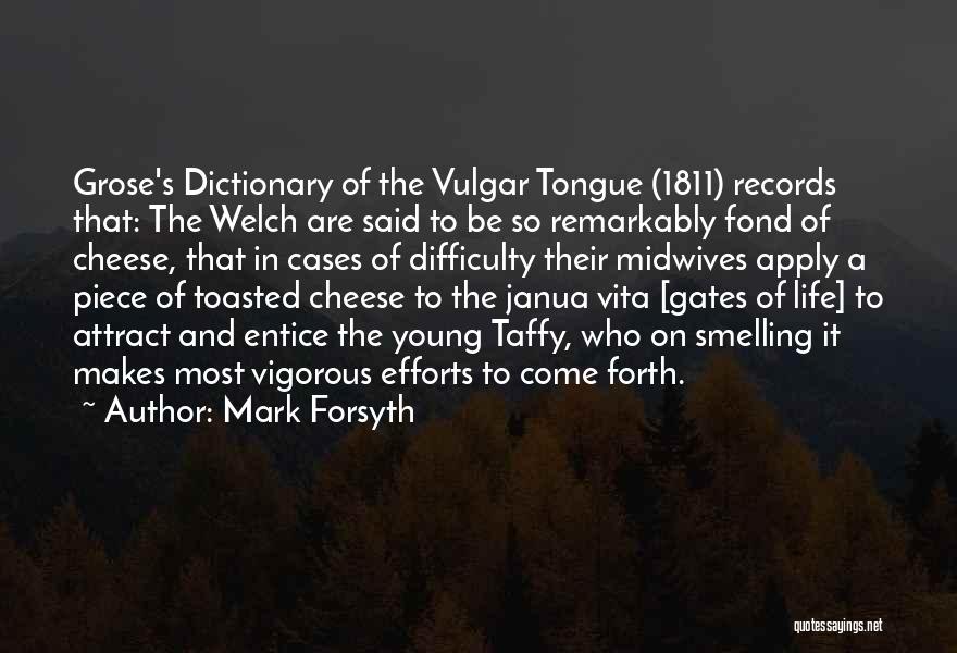 Mark Forsyth Quotes: Grose's Dictionary Of The Vulgar Tongue (1811) Records That: The Welch Are Said To Be So Remarkably Fond Of Cheese,