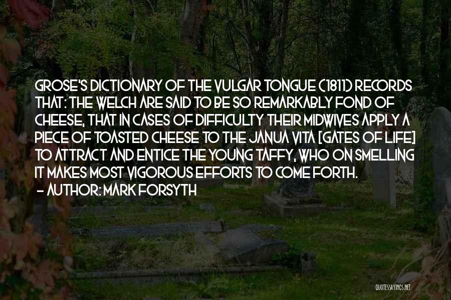 Mark Forsyth Quotes: Grose's Dictionary Of The Vulgar Tongue (1811) Records That: The Welch Are Said To Be So Remarkably Fond Of Cheese,