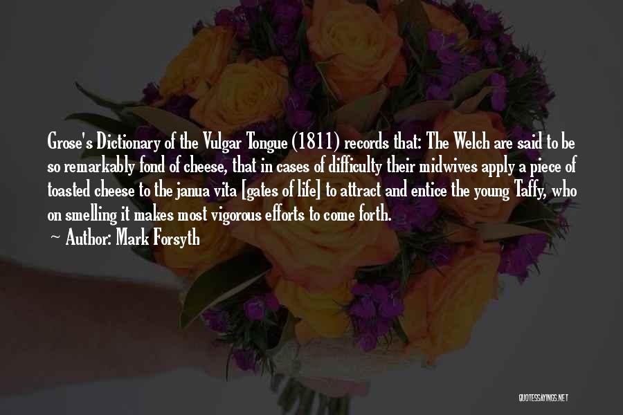 Mark Forsyth Quotes: Grose's Dictionary Of The Vulgar Tongue (1811) Records That: The Welch Are Said To Be So Remarkably Fond Of Cheese,