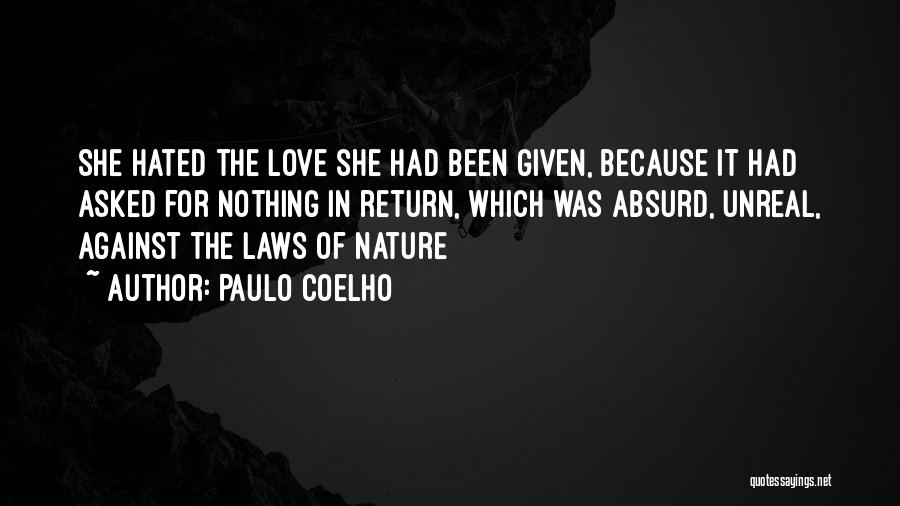Paulo Coelho Quotes: She Hated The Love She Had Been Given, Because It Had Asked For Nothing In Return, Which Was Absurd, Unreal,
