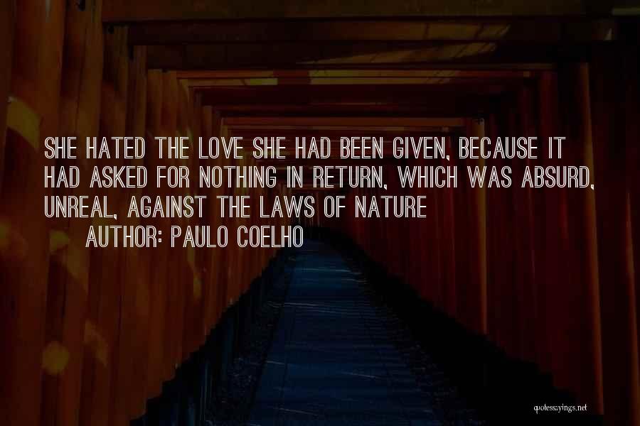 Paulo Coelho Quotes: She Hated The Love She Had Been Given, Because It Had Asked For Nothing In Return, Which Was Absurd, Unreal,