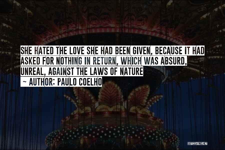 Paulo Coelho Quotes: She Hated The Love She Had Been Given, Because It Had Asked For Nothing In Return, Which Was Absurd, Unreal,