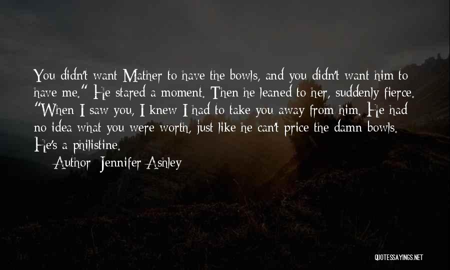 Jennifer Ashley Quotes: You Didn't Want Mather To Have The Bowls, And You Didn't Want Him To Have Me. He Stared A Moment.