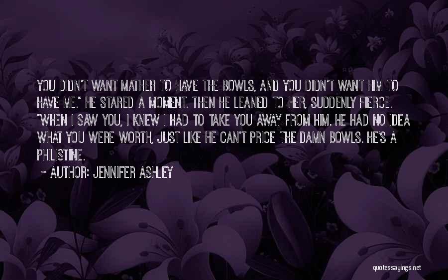 Jennifer Ashley Quotes: You Didn't Want Mather To Have The Bowls, And You Didn't Want Him To Have Me. He Stared A Moment.