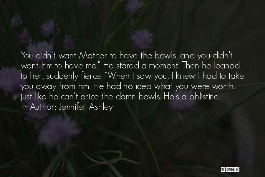 Jennifer Ashley Quotes: You Didn't Want Mather To Have The Bowls, And You Didn't Want Him To Have Me. He Stared A Moment.