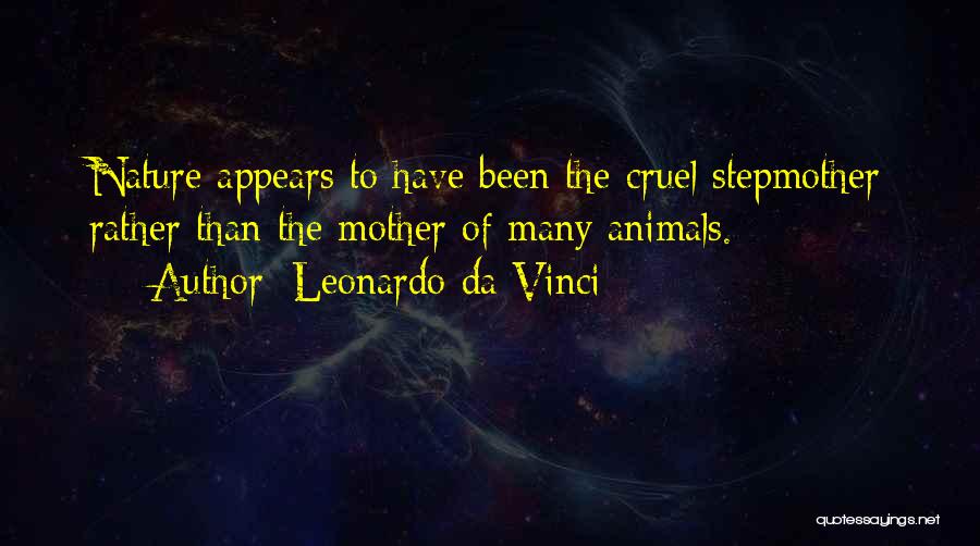 Leonardo Da Vinci Quotes: Nature Appears To Have Been The Cruel Stepmother Rather Than The Mother Of Many Animals.