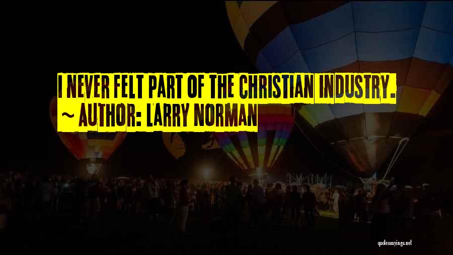 Larry Norman Quotes: I Never Felt Part Of The Christian Industry.