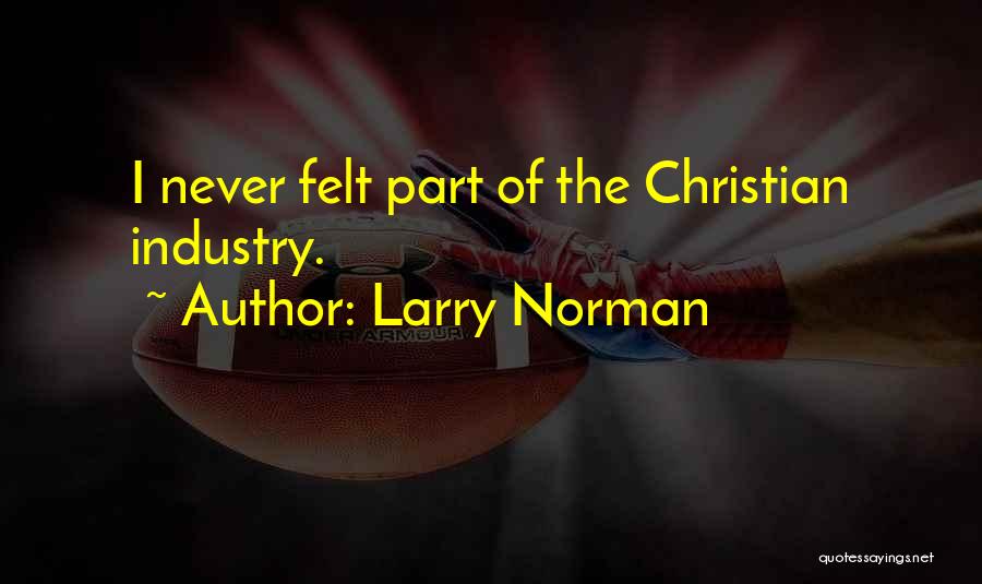 Larry Norman Quotes: I Never Felt Part Of The Christian Industry.