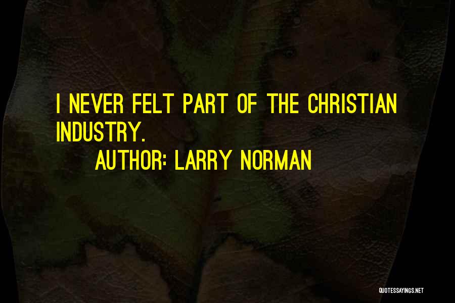 Larry Norman Quotes: I Never Felt Part Of The Christian Industry.