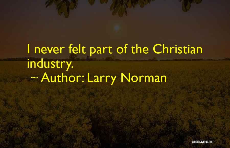 Larry Norman Quotes: I Never Felt Part Of The Christian Industry.