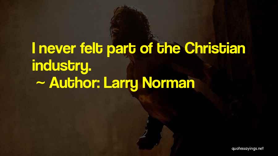 Larry Norman Quotes: I Never Felt Part Of The Christian Industry.