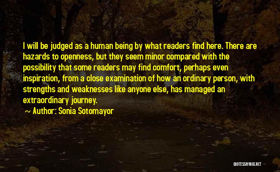 Sonia Sotomayor Quotes: I Will Be Judged As A Human Being By What Readers Find Here. There Are Hazards To Openness, But They