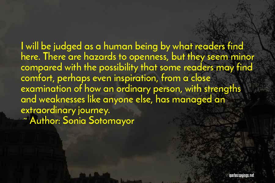 Sonia Sotomayor Quotes: I Will Be Judged As A Human Being By What Readers Find Here. There Are Hazards To Openness, But They