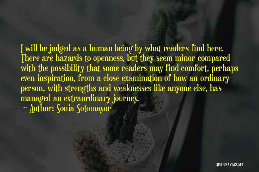 Sonia Sotomayor Quotes: I Will Be Judged As A Human Being By What Readers Find Here. There Are Hazards To Openness, But They