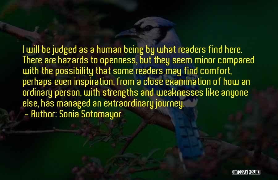 Sonia Sotomayor Quotes: I Will Be Judged As A Human Being By What Readers Find Here. There Are Hazards To Openness, But They