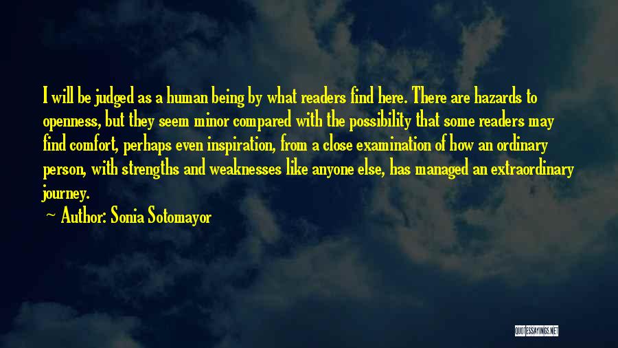 Sonia Sotomayor Quotes: I Will Be Judged As A Human Being By What Readers Find Here. There Are Hazards To Openness, But They